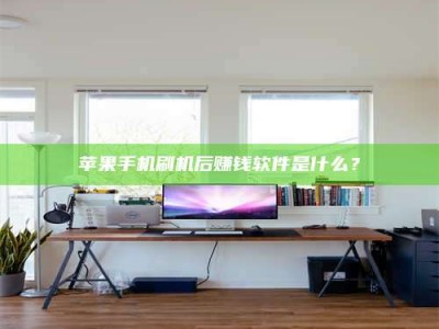 苏州苹果手机刷机后赚钱软件是什么？