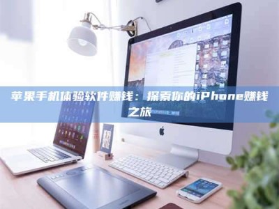 苏州苹果手机体验软件赚钱：探索你的iPhone赚钱之旅