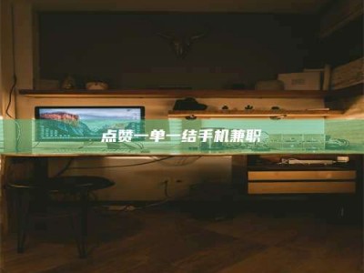 苏州点赞一单一结手机兼职