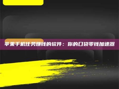 苏州苹果手机任务赚钱的软件：你的口袋零钱加速器