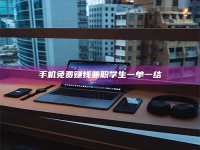 苏州手机免费赚钱兼职学生一单一结