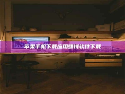 苏州苹果手机下载应用赚钱软件下载